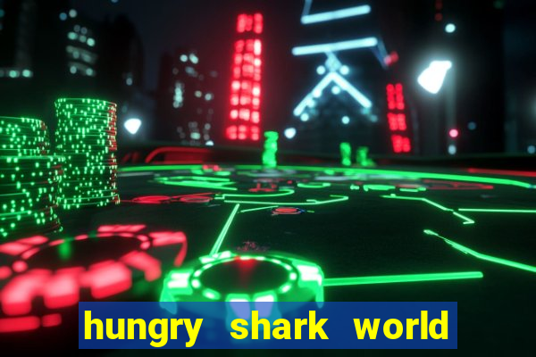 hungry shark world dinheiro infinito ios